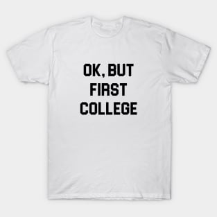 Ok, But First College T-Shirt